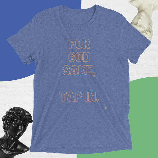 For God Sake, Tap IN. T-Shirt